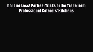 [Read Book] Do It for Less! Parties: Tricks of the Trade from Professional Caterers' Kitchens