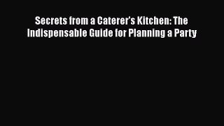 [Read Book] Secrets from a Caterer's Kitchen: The Indispensable Guide for Planning a Party