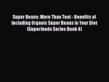 [Read Book] Super Beans: More Than Toot - Benefits of Including Organic Super Beans in Your