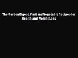 [Read Book] The Garden Digest: Fruit and Vegetable Recipes for Health and Weight Loss Free
