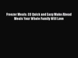 [Read Book] Freezer Meals: 33 Quick and Easy Make Ahead Meals Your Whole Family Will Love Free