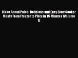[Read Book] Make Ahead Paleo: Delicious and Easy Slow Cooker Meals From Freezer to Plate in