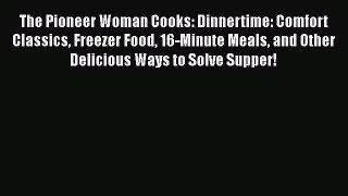[Read Book] The Pioneer Woman Cooks: Dinnertime: Comfort Classics Freezer Food 16-Minute Meals