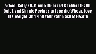 [Read Book] Wheat Belly 30-Minute (Or Less!) Cookbook: 200 Quick and Simple Recipes to Lose