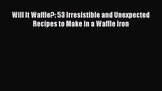 [Read Book] Will It Waffle?: 53 Irresistible and Unexpected Recipes to Make in a Waffle Iron
