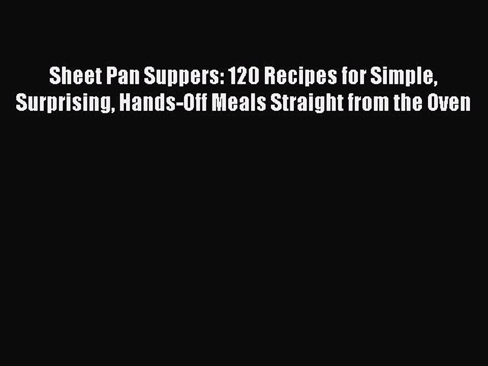 [Read Book] Sheet Pan Suppers: 120 Recipes for Simple Surprising Hands-Off Meals Straight from