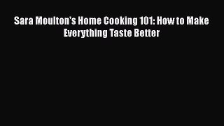 [Read Book] Sara Moulton's Home Cooking 101: How to Make Everything Taste Better  EBook