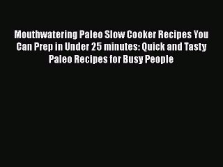 Descargar video: [Read Book] Mouthwatering Paleo Slow Cooker Recipes You Can Prep in Under 25 minutes: Quick