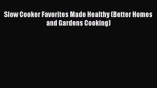 [Read Book] Slow Cooker Favorites Made Healthy (Better Homes and Gardens Cooking)  EBook