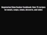 [Read Book] Vegetarian Slow Cooker Cookbook: Over 75 recipes for meals soups stews desserts