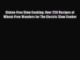 [Read Book] Gluten-Free Slow Cooking: Over 250 Recipes of Wheat-Free Wonders for The Electric