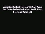 [Read Book] Vegan Slow Cooker Cookbook: 100 Tasty Vegan Slow Cooker Recipes For Life Long Health