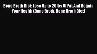 [Read Book] Bone Broth Diet: Lose Up to 20lbs Of Fat And Regain Your Health (Bone Broth Bone