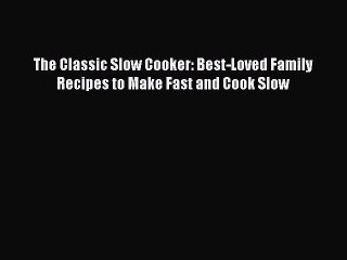 [Read Book] The Classic Slow Cooker: Best-Loved Family Recipes to Make Fast and Cook Slow