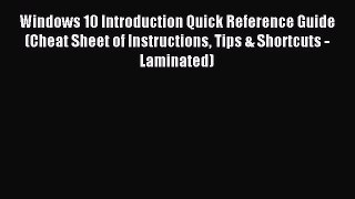 Read Windows 10 Introduction Quick Reference Guide (Cheat Sheet of Instructions Tips & Shortcuts