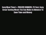 [Read Book] Easy Meal Time's - FREEZER DINNERS: 25 Fast Easy Great Tasting Meals You Can Make