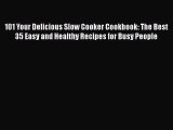 [Read Book] 101 Your Delicious Slow Cooker Cookbook: The Best 35 Easy and Healthy Recipes for