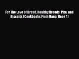 [Read Book] For The Love Of Bread: Healthy Breads Pita and Biscuits (Cookbooks From Nana Book