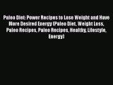 [Read Book] Paleo Diet: Power Recipes to Lose Weight and Have More Desired Energy (Paleo Diet