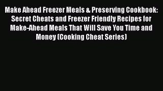 [Read Book] Make Ahead Freezer Meals & Preserving Cookbook: Secret Cheats and Freezer Friendly