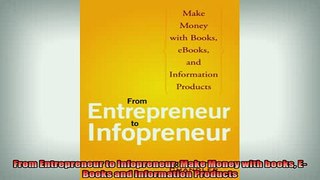 FREE PDF  From Entrepreneur to Infopreneur Make Money with books EBooks and Information Products READ ONLINE