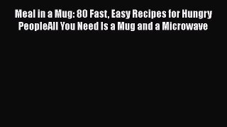[Read Book] Meal in a Mug: 80 Fast Easy Recipes for Hungry PeopleAll You Need Is a Mug and