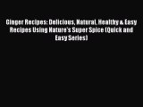 [Read Book] Ginger Recipes: Delicious Natural Healthy & Easy Recipes Using Nature's Super Spice