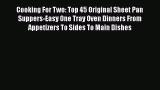 [Read Book] Cooking For Two: Top 45 Original Sheet Pan Suppers-Easy One Tray Oven Dinners From