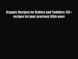 [Read Book] Organic Recipes for Babies and Toddlers: 50  recipes for your precious little ones