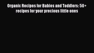 [Read Book] Organic Recipes for Babies and Toddlers: 50+ recipes for your precious little ones