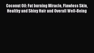 [Read Book] Coconut Oil: Fat burning Miracle Flawless Skin Healthy and Shiny Hair and Overall