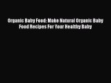 [Read Book] Organic Baby Food: Make Natural Organic Baby Food Recipes For Your Healthy Baby