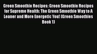 [Read Book] Green Smoothie Recipes: Green Smoothie Recipes for Supreme Health: The Green Smoothie