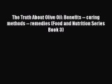[Read Book] The Truth About Olive Oil: Benefits -- curing methods -- remedies (Food and Nutrition