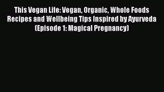 [Read Book] This Vegan Life: Vegan Organic Whole Foods Recipes and Wellbeing Tips Inspired