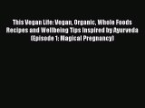 [Read Book] This Vegan Life: Vegan Organic Whole Foods Recipes and Wellbeing Tips Inspired