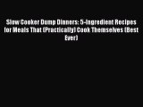 [Read Book] Slow Cooker Dump Dinners: 5-Ingredient Recipes for Meals That (Practically) Cook