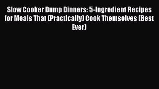 [Read Book] Slow Cooker Dump Dinners: 5-Ingredient Recipes for Meals That (Practically) Cook