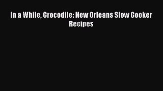 [Read Book] In a While Crocodile: New Orleans Slow Cooker Recipes  EBook