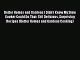 [Read Book] Better Homes and Gardens I Didn't Know My Slow Cooker Could Do That: 150 Delicious