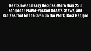 [Read Book] Best Slow and Easy Recipes: More than 250 Foolproof Flavor-Packed Roasts Stews