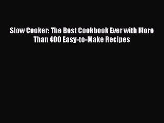 [Read Book] Slow Cooker: The Best Cookbook Ever with More Than 400 Easy-to-Make Recipes  Read
