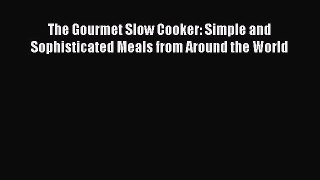 [Read Book] The Gourmet Slow Cooker: Simple and Sophisticated Meals from Around the World Free