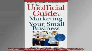 Free PDF Downlaod  The Unofficial Guide to Marketing Your Small Business  DOWNLOAD ONLINE