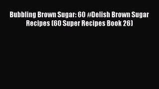 [Read Book] Bubbling Brown Sugar: 60 #Delish Brown Sugar Recipes (60 Super Recipes Book 26)