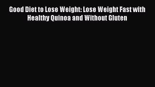 [Read Book] Good Diet to Lose Weight: Lose Weight Fast with Healthy Quinoa and Without Gluten