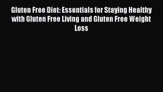[Read Book] Gluten Free Diet: Essentials for Staying Healthy with Gluten Free Living and Gluten