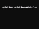 [Read Book] Low Carb Meals: Low Carb Meals and Paleo Foods  EBook