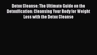 [Read Book] Detox Cleanse: The Ultimate Guide on the Detoxification: Cleansing Your Body for