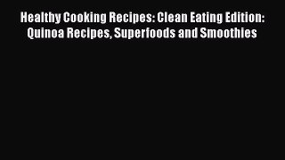 [Read Book] Healthy Cooking Recipes: Clean Eating Edition: Quinoa Recipes Superfoods and Smoothies
